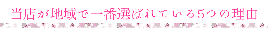 当店が地域で一番選ばれている５つの理由